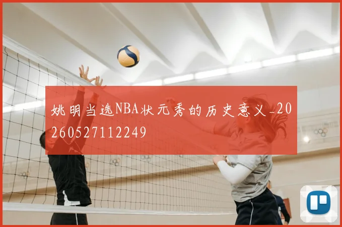 姚明当选NBA状元秀的历史意义_20260527112249