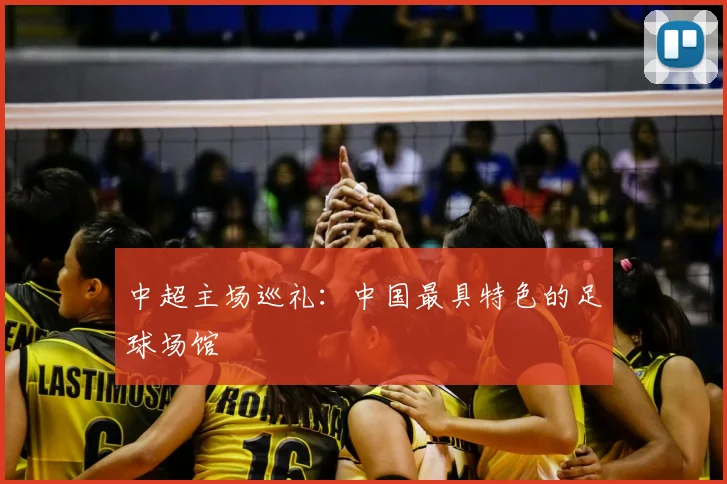 中超主场巡礼:中国最具特色的足球场馆