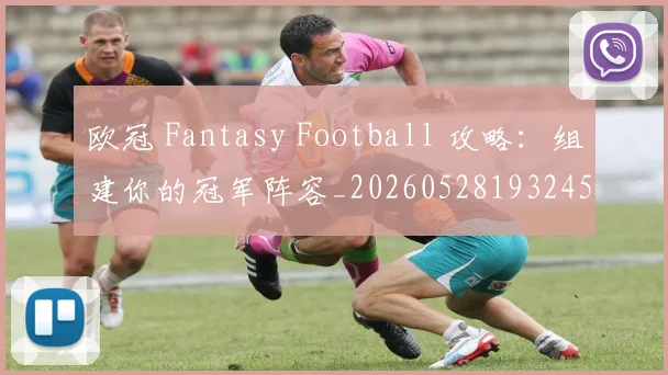 欧冠 Fantasy Football 攻略：组建你的冠军阵容_20260528193245