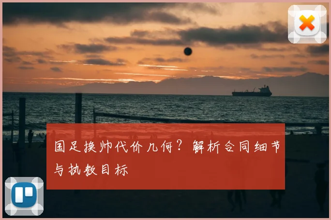 国足换帅代价几何？解析合同细节与执教目标